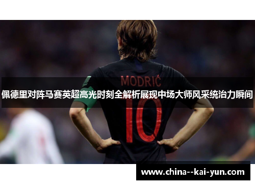 佩德里对阵马赛英超高光时刻全解析展现中场大师风采统治力瞬间