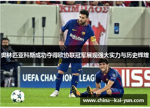 奥林匹亚科斯成功夺得欧协联冠军展现强大实力与历史辉煌