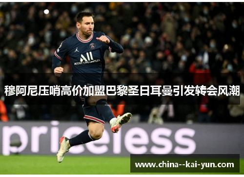 穆阿尼压哨高价加盟巴黎圣日耳曼引发转会风潮