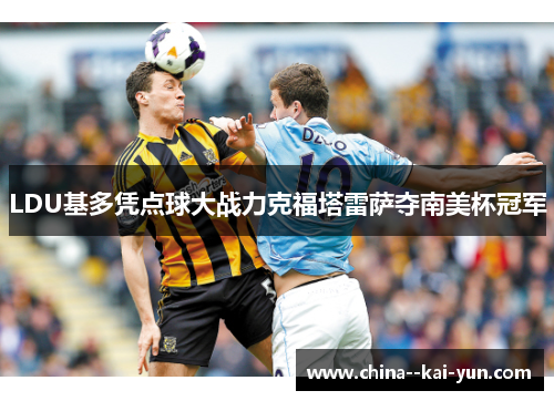 LDU基多凭点球大战力克福塔雷萨夺南美杯冠军